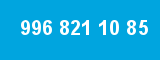 996 821 10 85